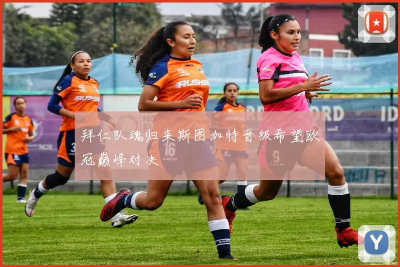 拜仁队魂归来斯图加特晋级希望欧冠巅峰对决
